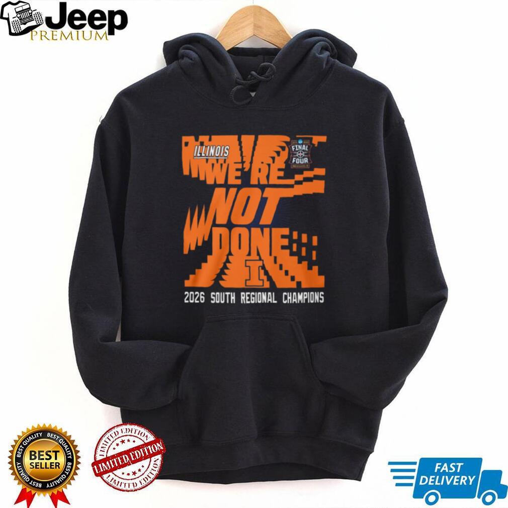Illinois We’re Not Done 2026 South Regional Champions Final Four T Shirt