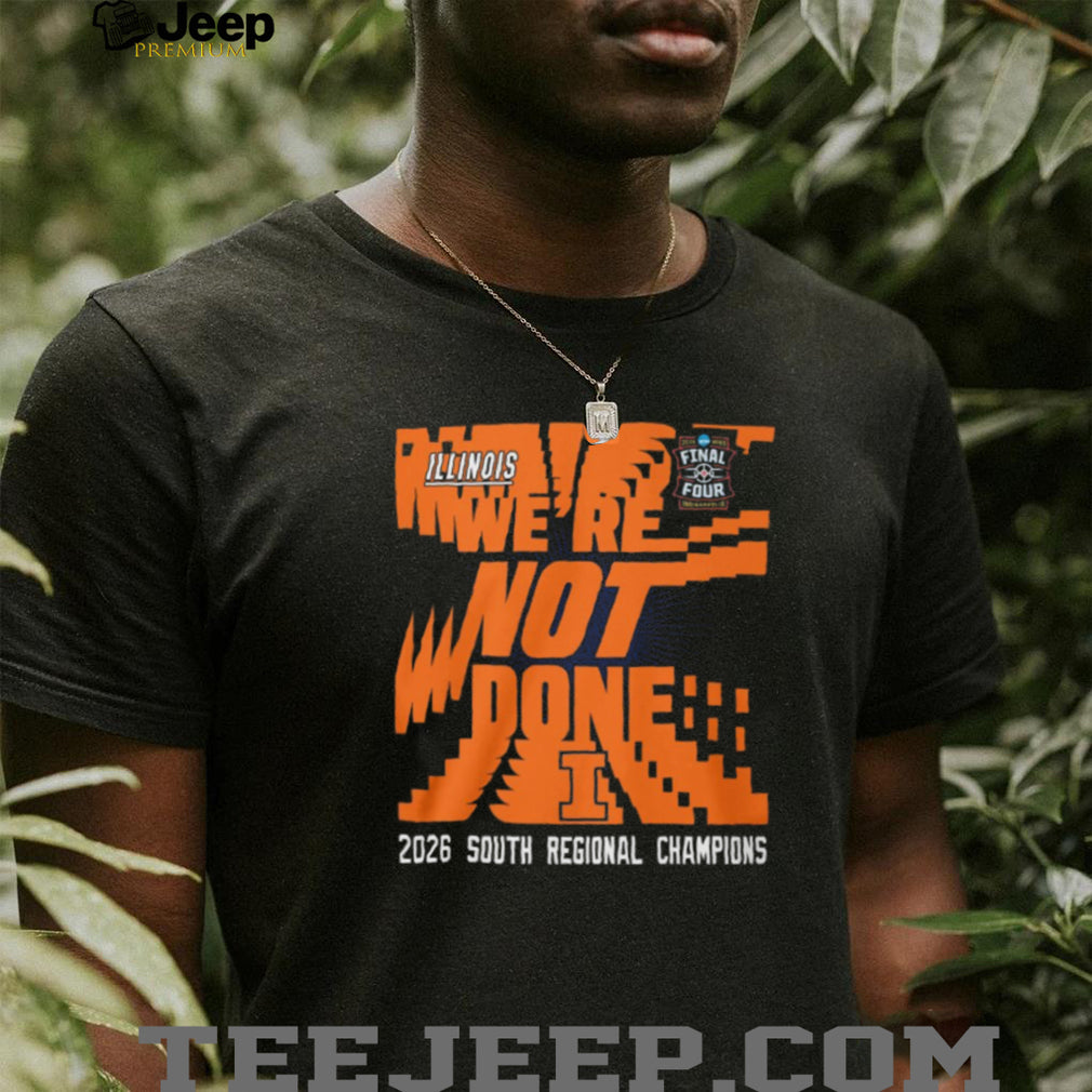 Illinois We’re Not Done 2026 South Regional Champions Final Four T Shirt