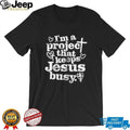 I’m A Project That Keeps Jesus Busy Religious Christian T Shirt