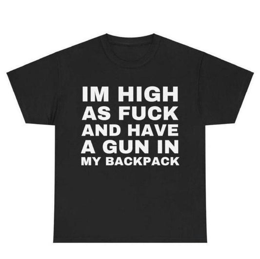 Im High as Fck and Have a Gun in My Backpack, Y2k Cursed T-Shirt, Funny Meme Shirts, That Go Hard Genz Meme, Meme Tee, Funny Shirt, Sweatshirt, Hoodie, Gift for Friend
