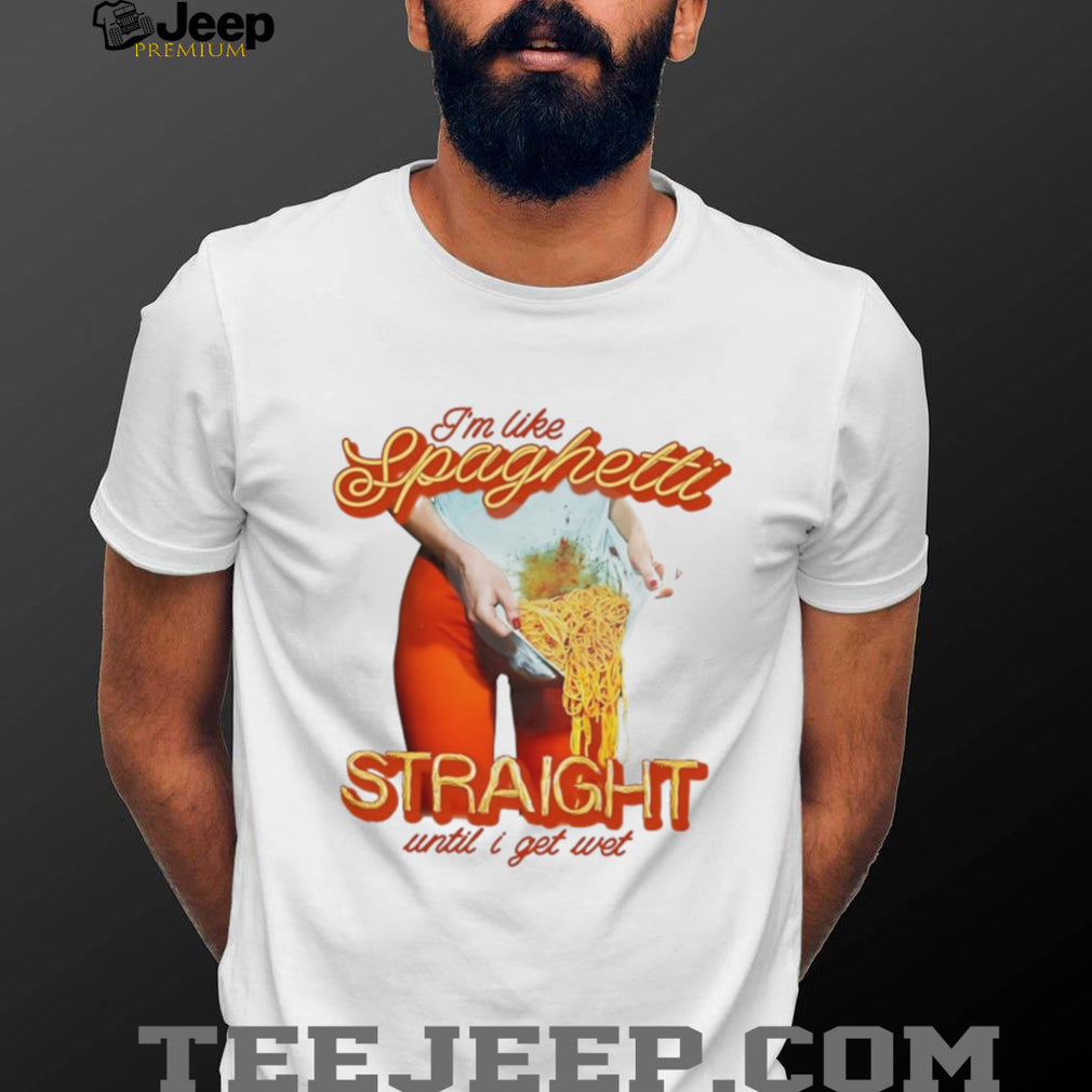 I’m Like Spaghetti Straight Until I Get Wet Funny Graphic T Shirt