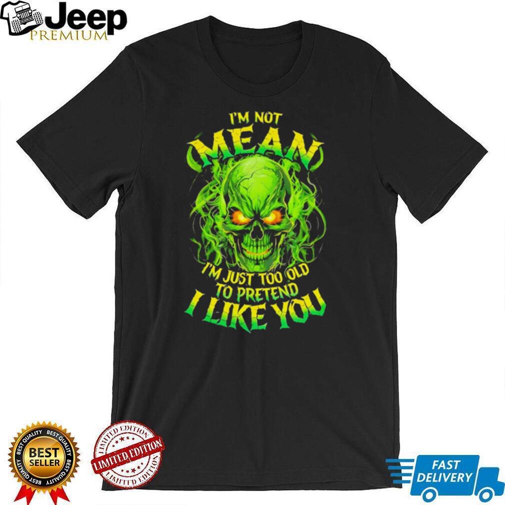 I’m Not Mean I’m Just Too Old To Pretend Neon Skull T Shirt