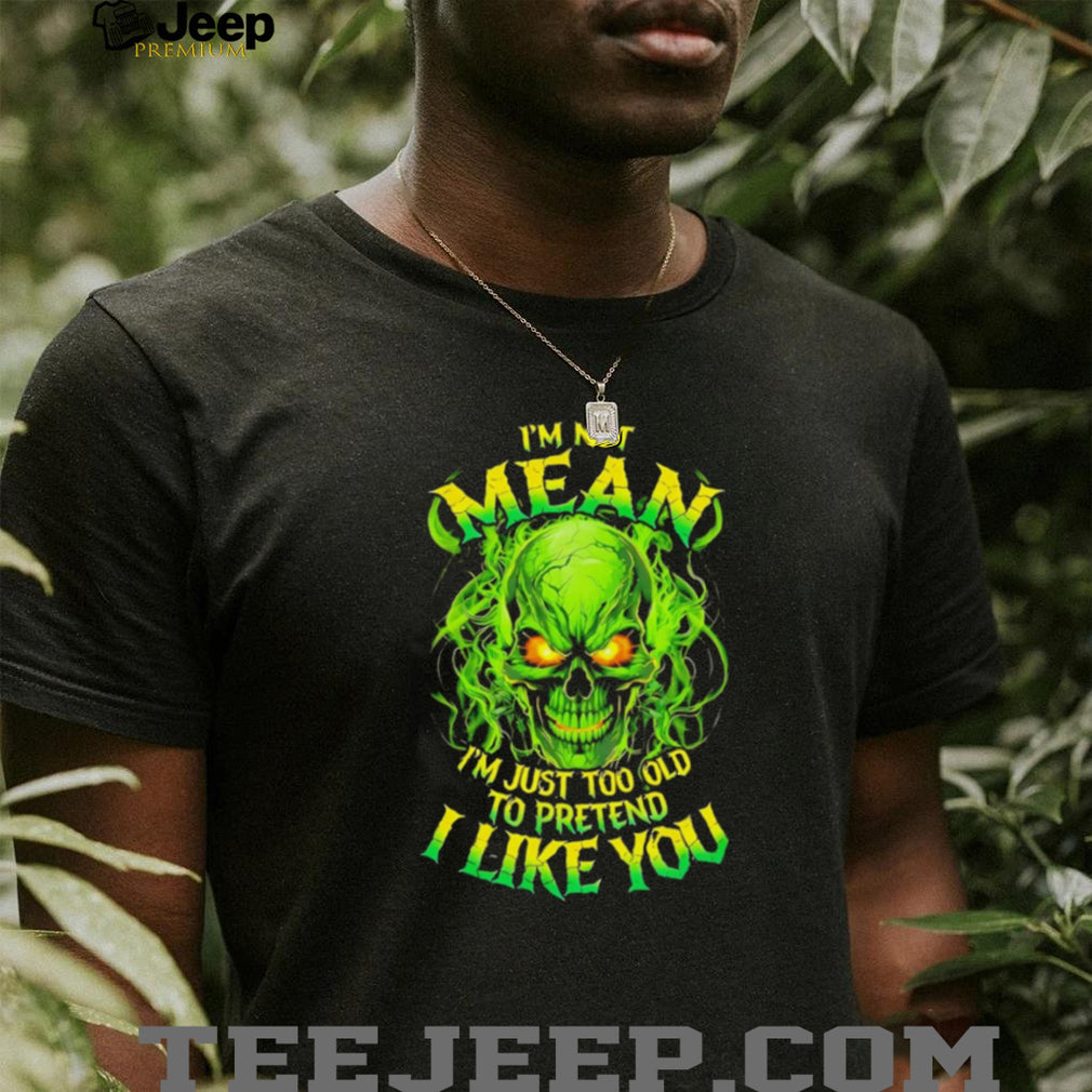I’m Not Mean I’m Just Too Old To Pretend Neon Skull T Shirt
