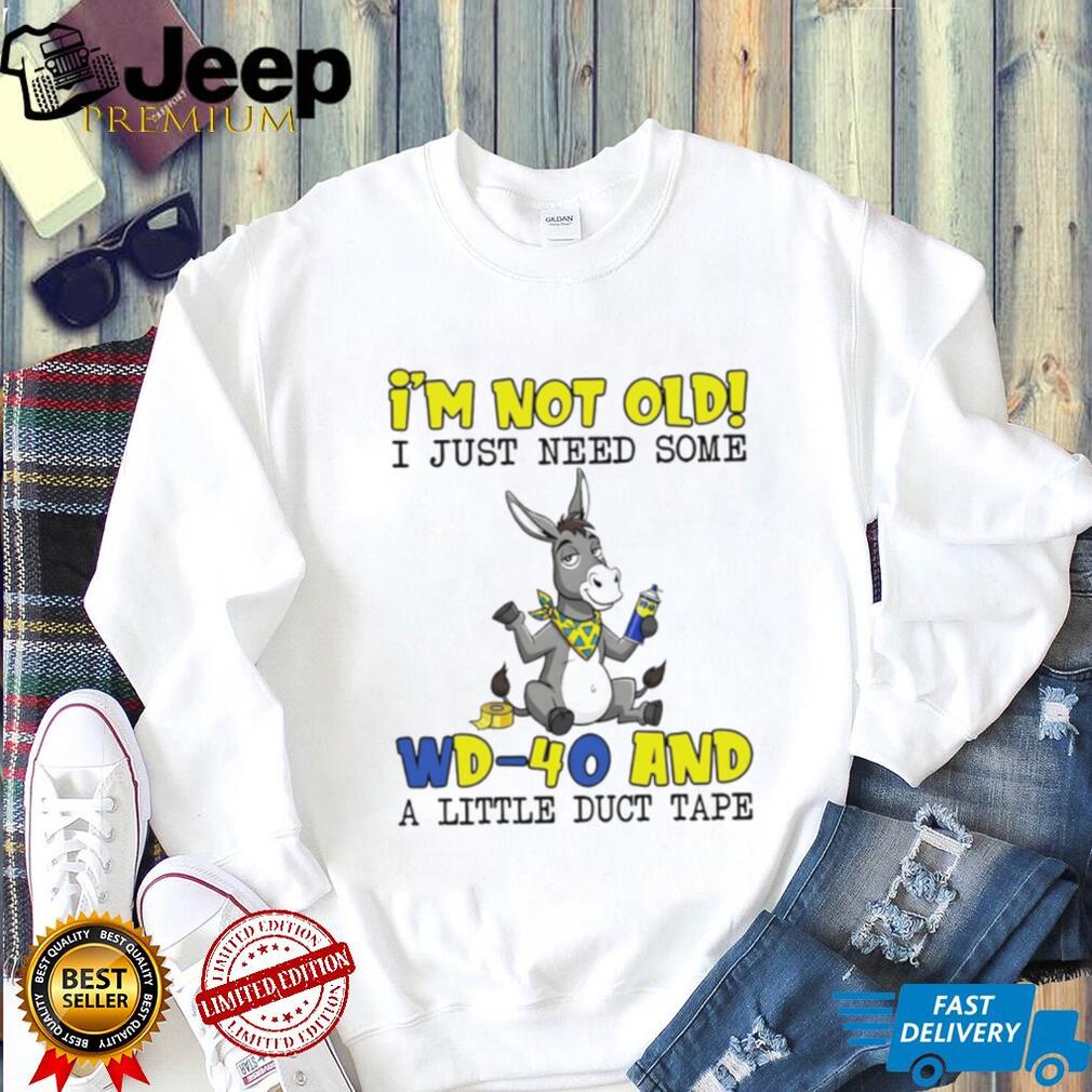 I’m Not Old I Just Need Some WD 40 and Duct Tape Donkey Humor T Shirt