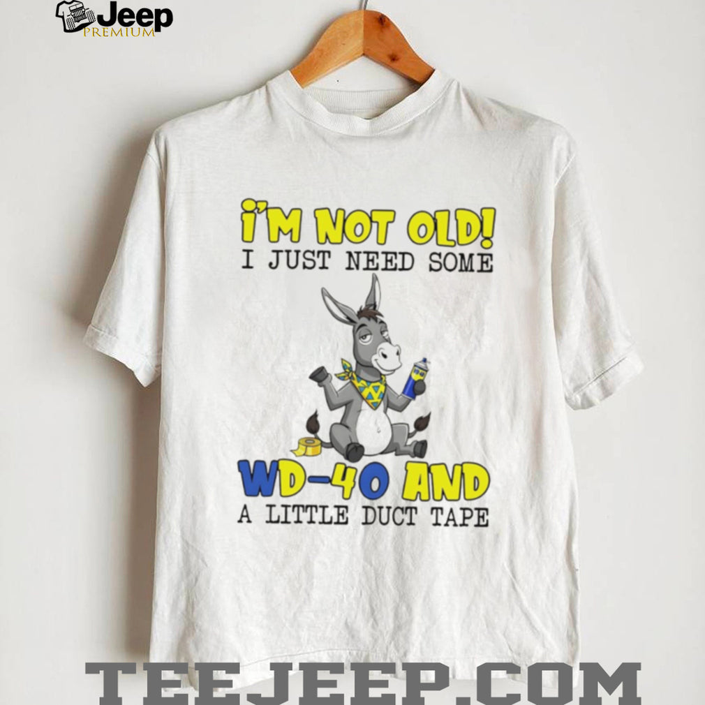 I’m Not Old I Just Need Some WD 40 and Duct Tape Donkey Humor T Shirt