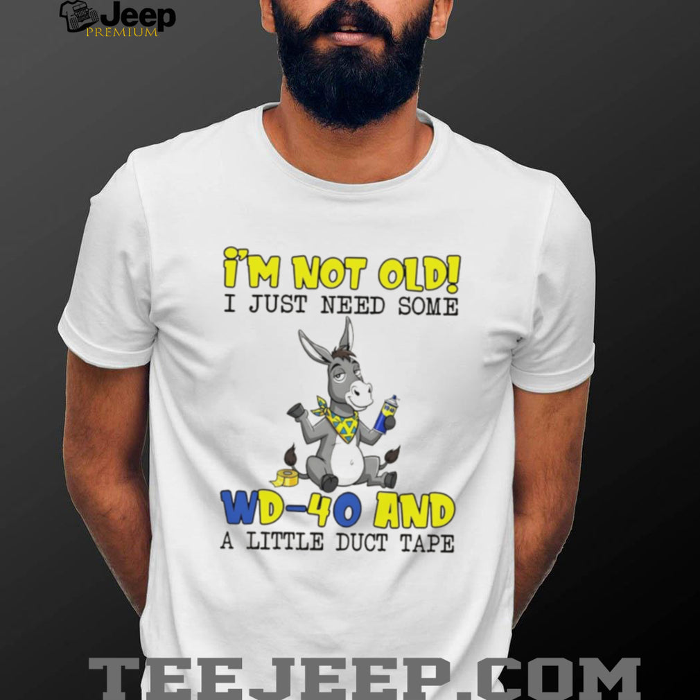 I’m Not Old I Just Need Some WD 40 and Duct Tape Donkey Humor T Shirt