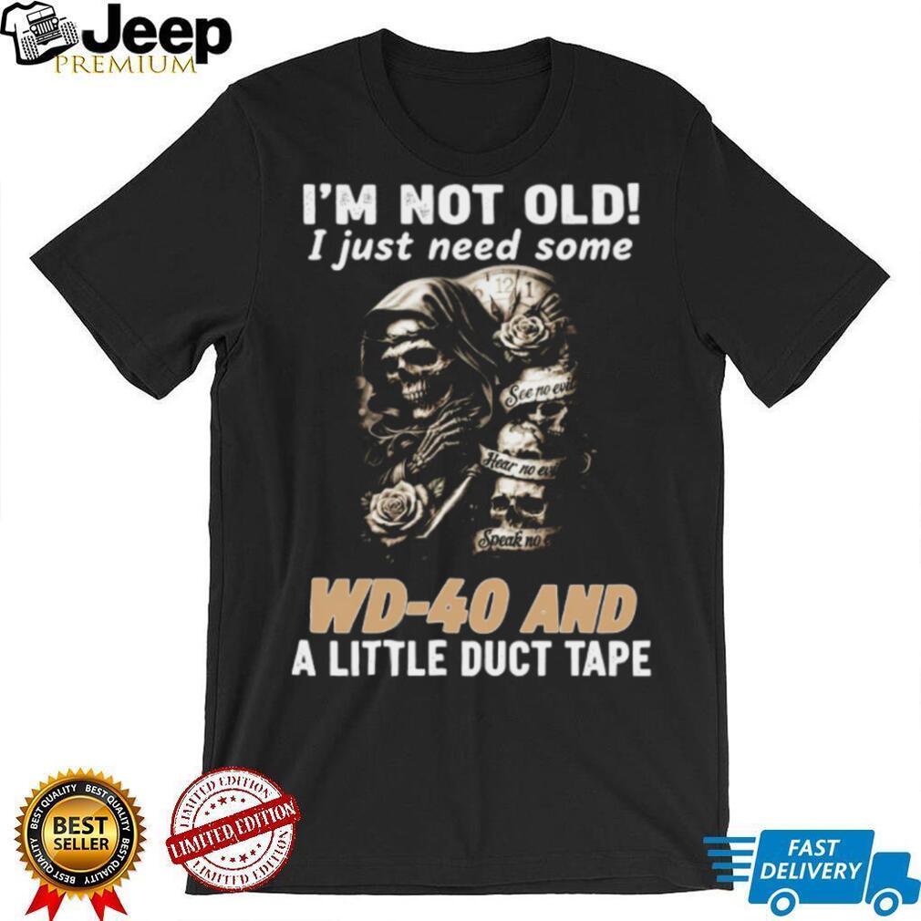 I’m Not Old I Just Need Some WD 40 and Duct Tape Skull T shirt