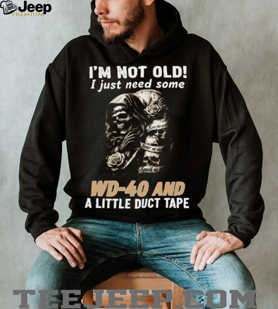I’m Not Old I Just Need Some WD 40 and Duct Tape Skull T shirt