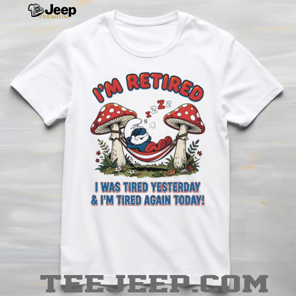 I’m Retired I Was Tired Yesterday & I’m Tired Again Today Smurf White T Shirt