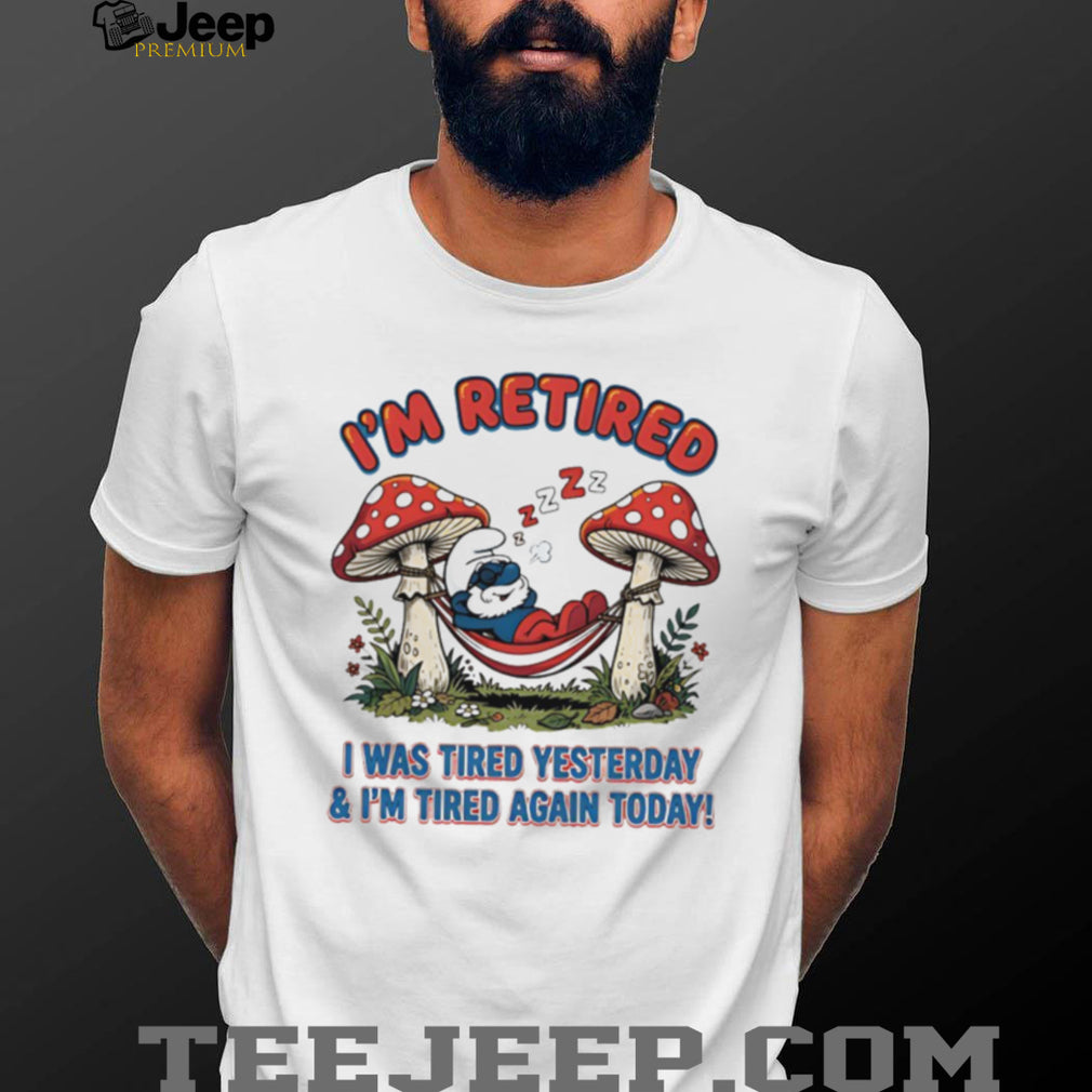 I’m Retired I Was Tired Yesterday & I’m Tired Again Today Smurf White T Shirt