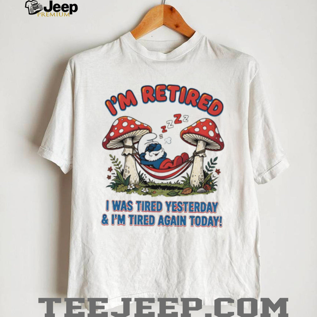 I’m Retired I Was Tired Yesterday & I’m Tired Again Today Smurf White T Shirt