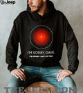 I’m Sorry Dave HAL 9000 2001 A Space Odyssey Sci Fi Movie T Shirt