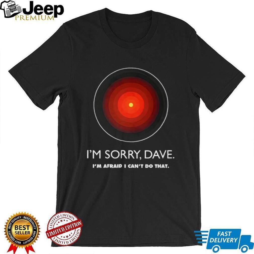 I’m Sorry Dave HAL 9000 2001 A Space Odyssey Sci Fi Movie T Shirt