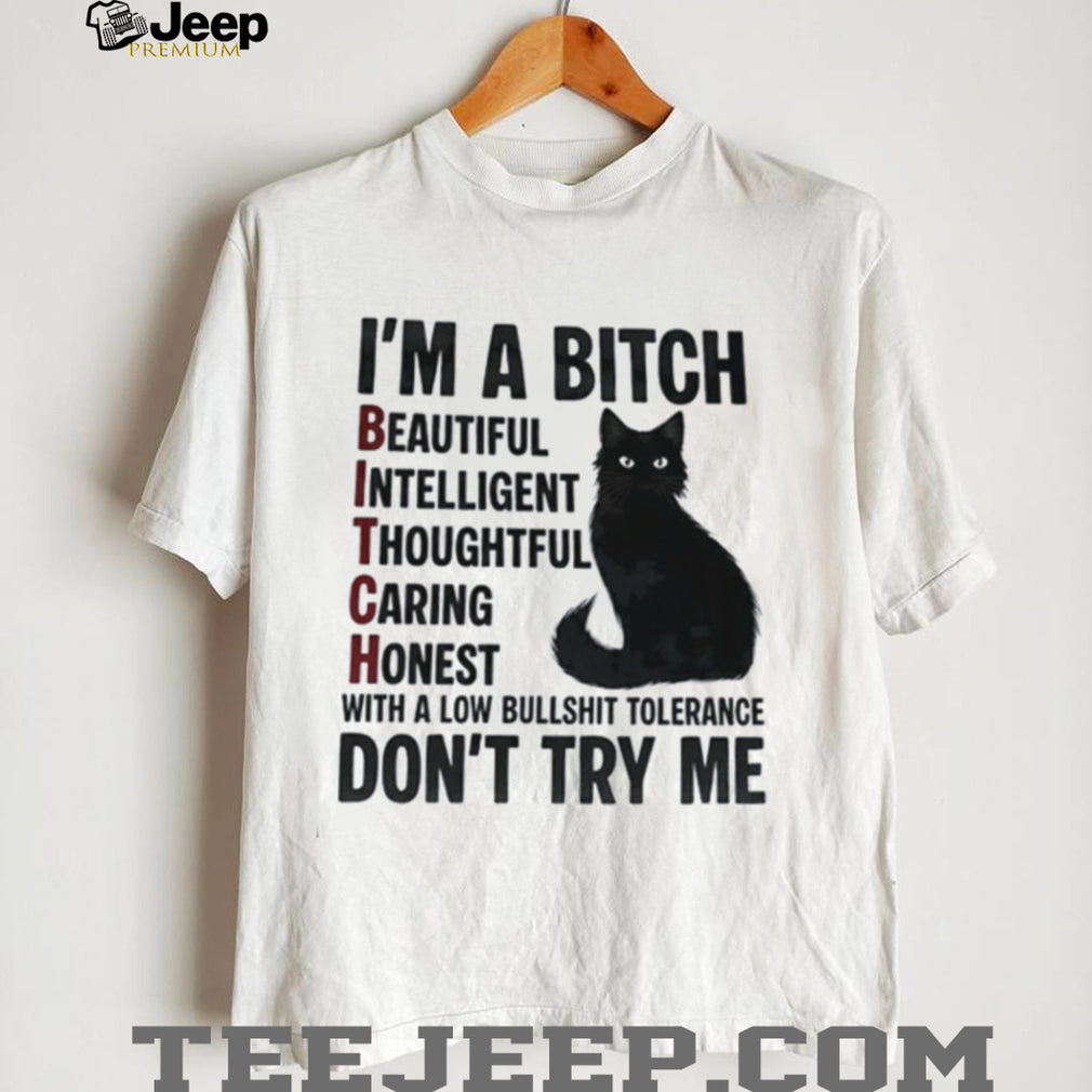 I’m a bitch beautiful intelligent thoughtful caring honest with a low bullshit tolerance don’t try me shirt