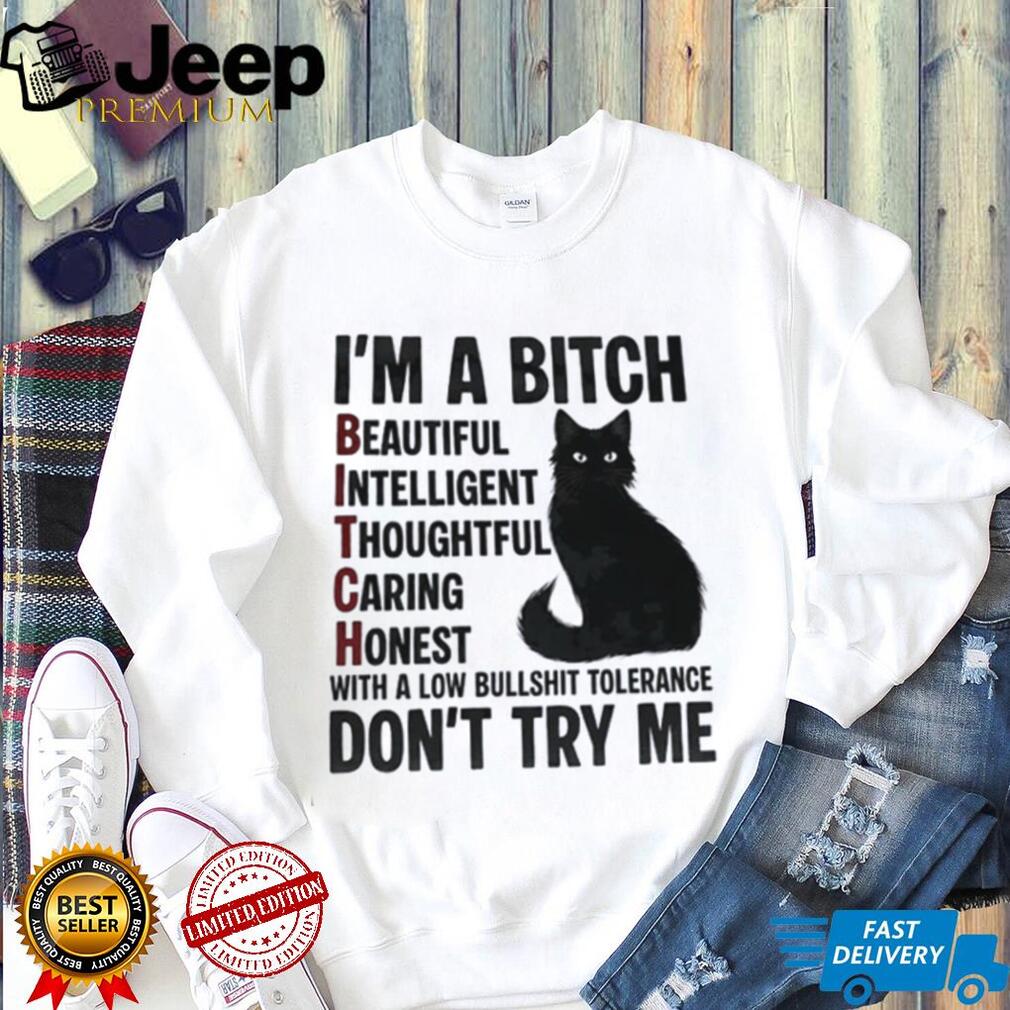 I’m a bitch beautiful intelligent thoughtful caring honest with a low bullshit tolerance don’t try me shirt