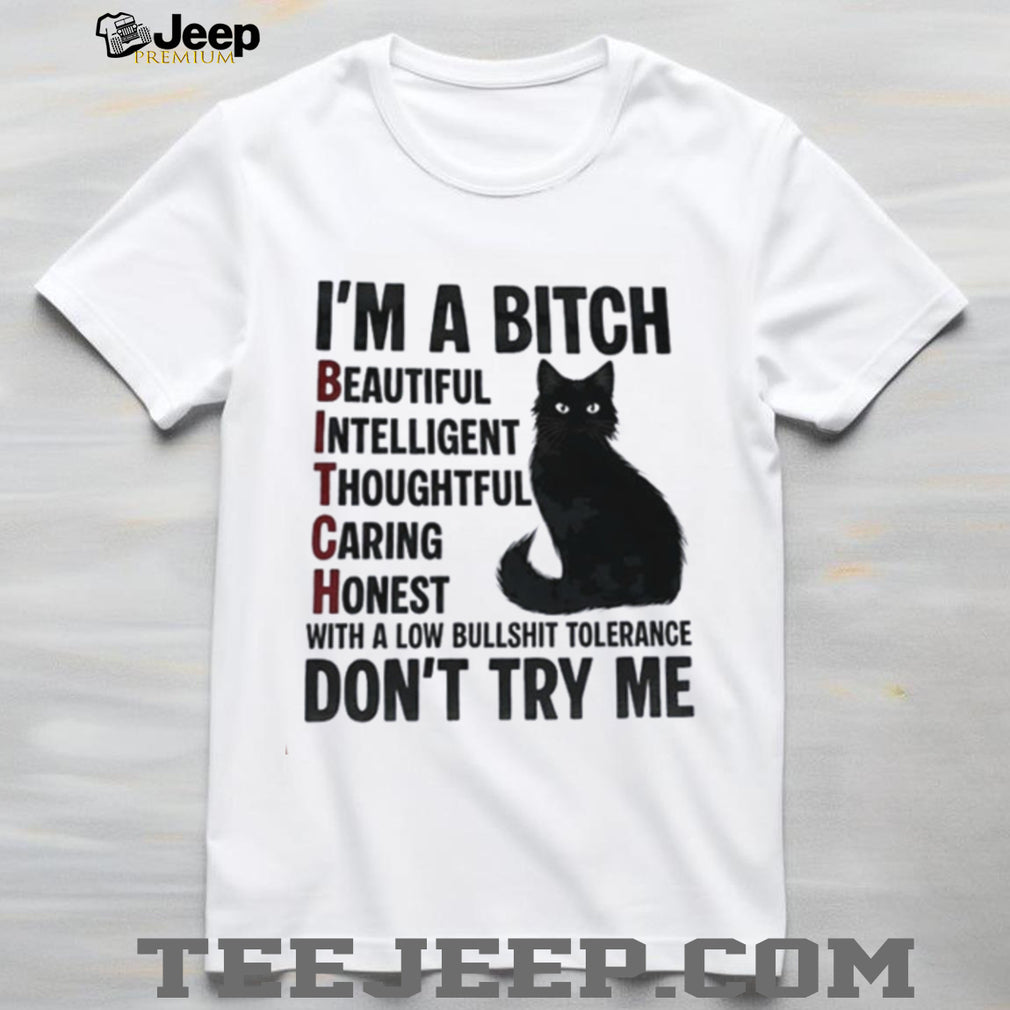 I’m a bitch beautiful intelligent thoughtful caring honest with a low bullshit tolerance don’t try me shirt