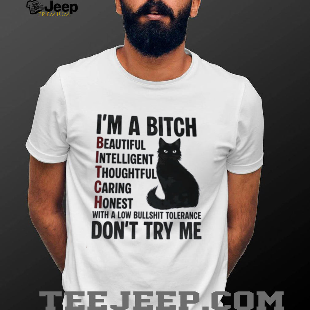 I’m a bitch beautiful intelligent thoughtful caring honest with a low bullshit tolerance don’t try me shirt