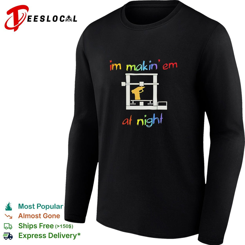 I’m makin’ em at night 3D printer gun shirt