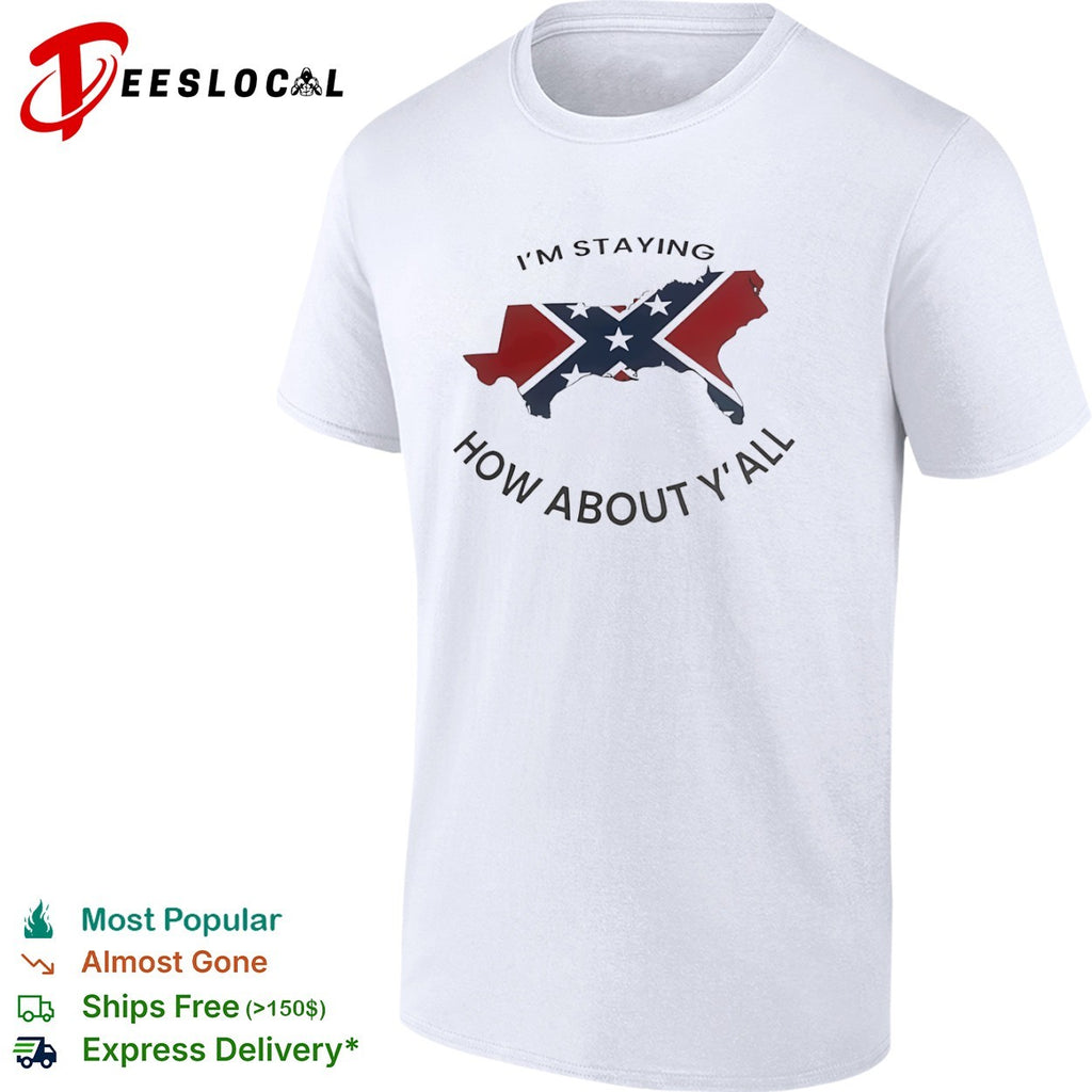 I’m staying how about yall Confederate flag southern states map shirt