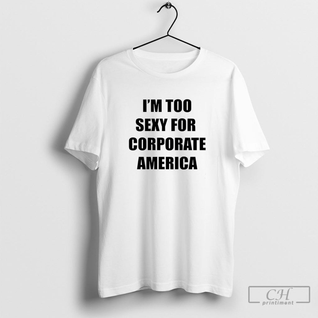 Im Too Sexy For Corporate America Shirt Sweater