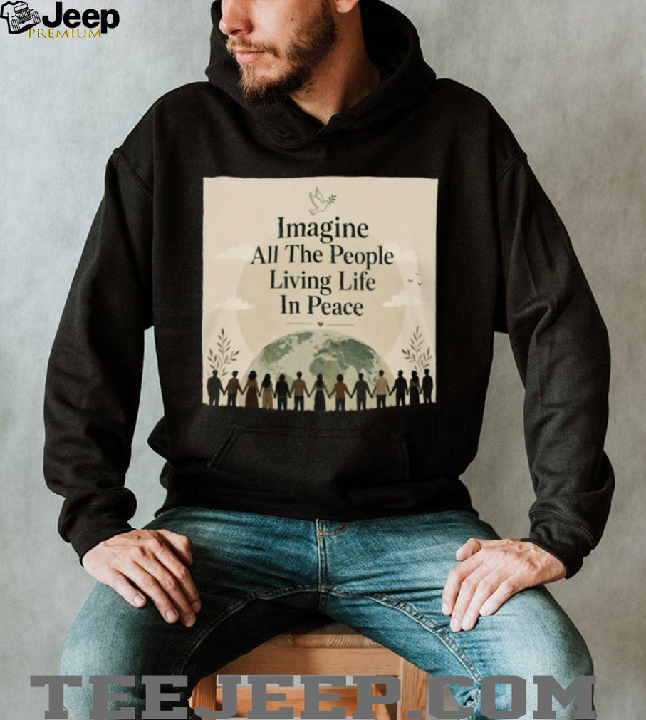 Imagine All The People Living Life In Peace Earth T Shirt