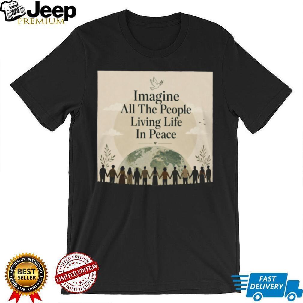 Imagine All The People Living Life In Peace Earth T Shirt