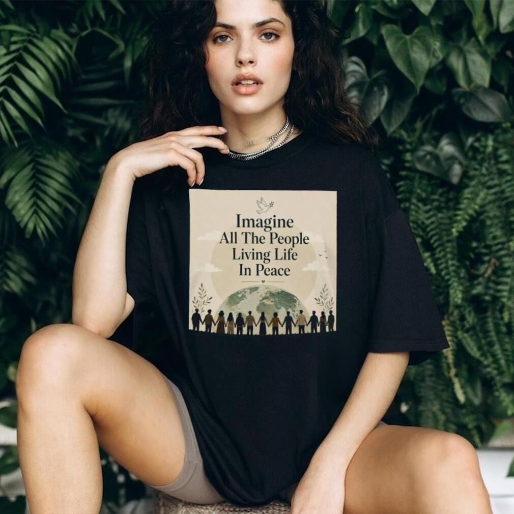 Imagine All The People Living Life In Peace Earth T Shirt