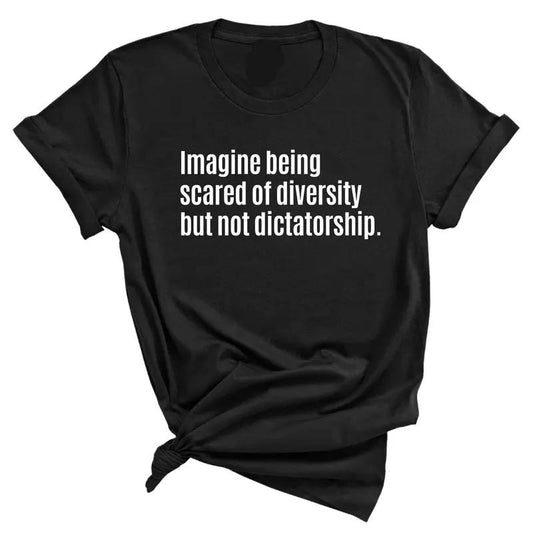 Imagine Being Scared of Diversity But Not Dictatorship Shirt, Unisex Tee,  Womenswear, Gift For Women For Men