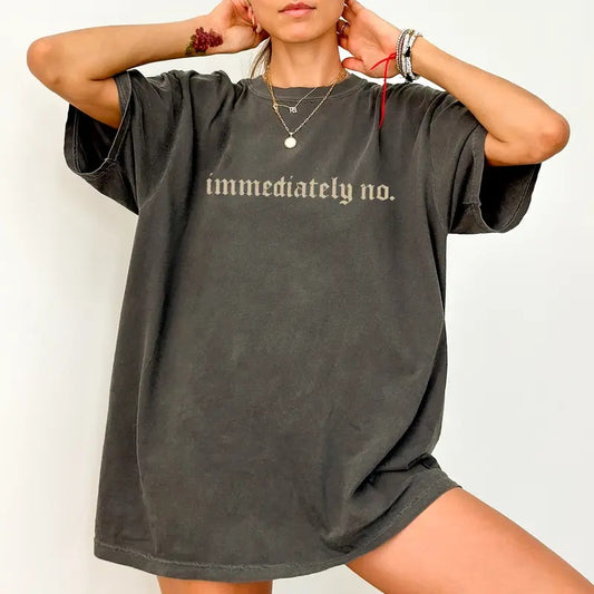 Immediately No Shirt Comfort Colors, Funny Meme Tee, Absolutely Not Graphic T-shirt, Immediately No Tee, Funny T-shirt For Women, Sarcastic Women Tee, Mom Shirt, Mom Life Tee, Oversized Womenswear, Casual Women's Top, Cotton Fabric Relaxed Fit Chic Style