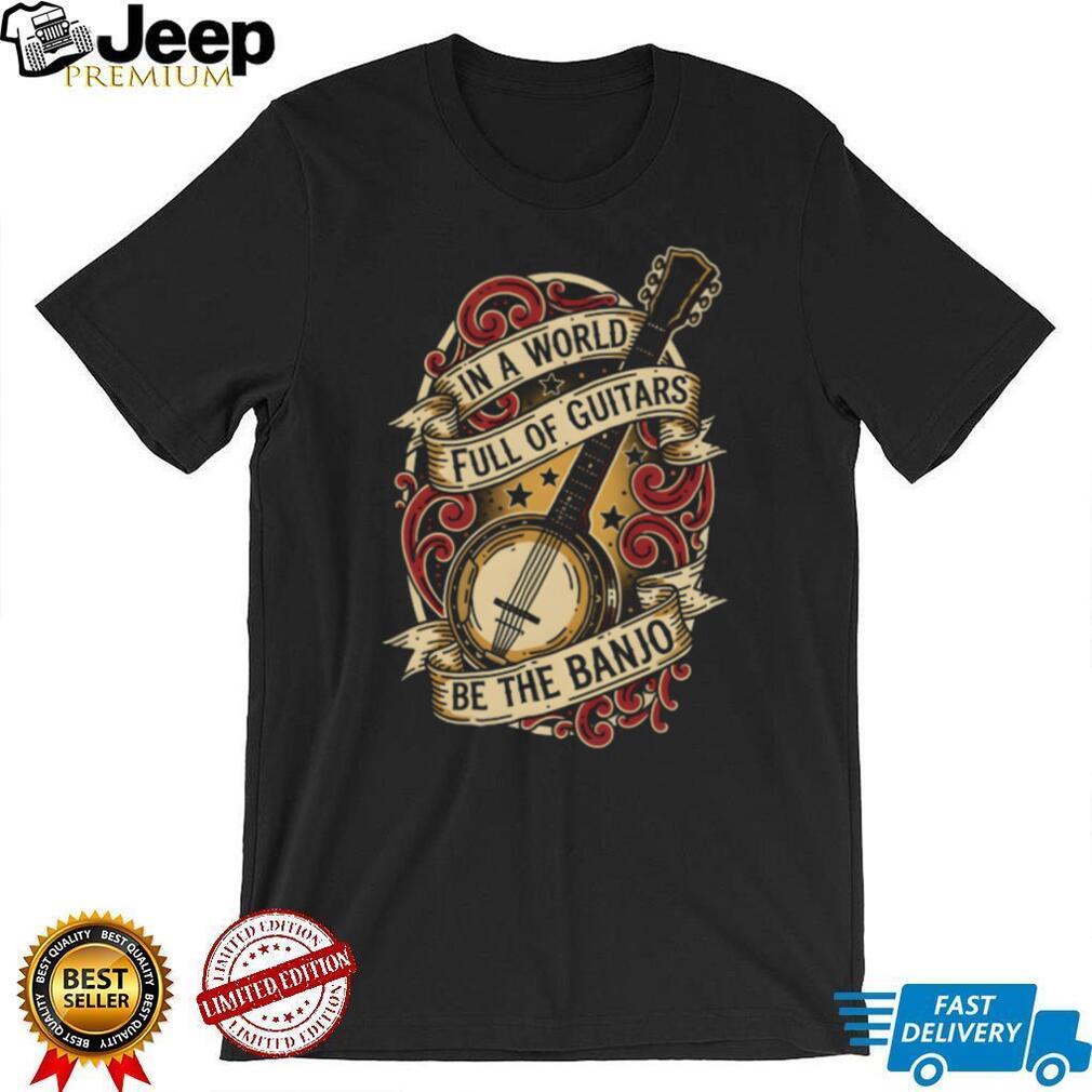 In A World Full Of Guitars Be The Banjo Vintage Ribbon Musical Instrument T Shirt