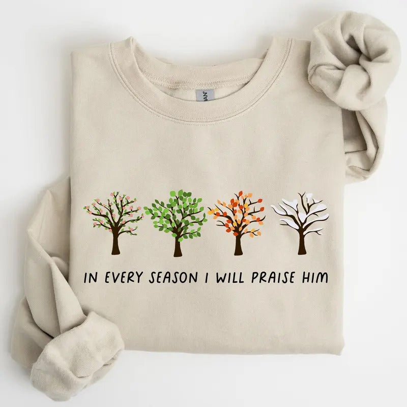 In Every Season I Will Praise Him, Jesus Love, Christian Faith, Bible Truths, Christian Symbol Sweatshirt, Crew Neck,...