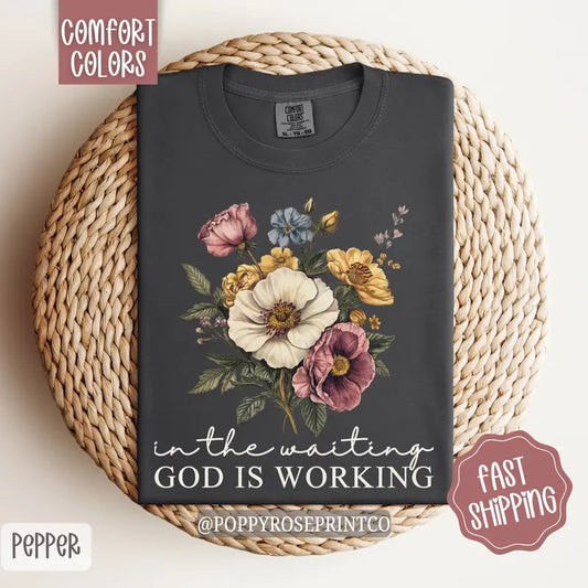 In the Waiting, God is Working Shirt Comfort Colors, Cute Floral Shirt Tshirt, Trendy Religious Women's Tee, Gift for Her  Cotton Fabric Top Womenswear