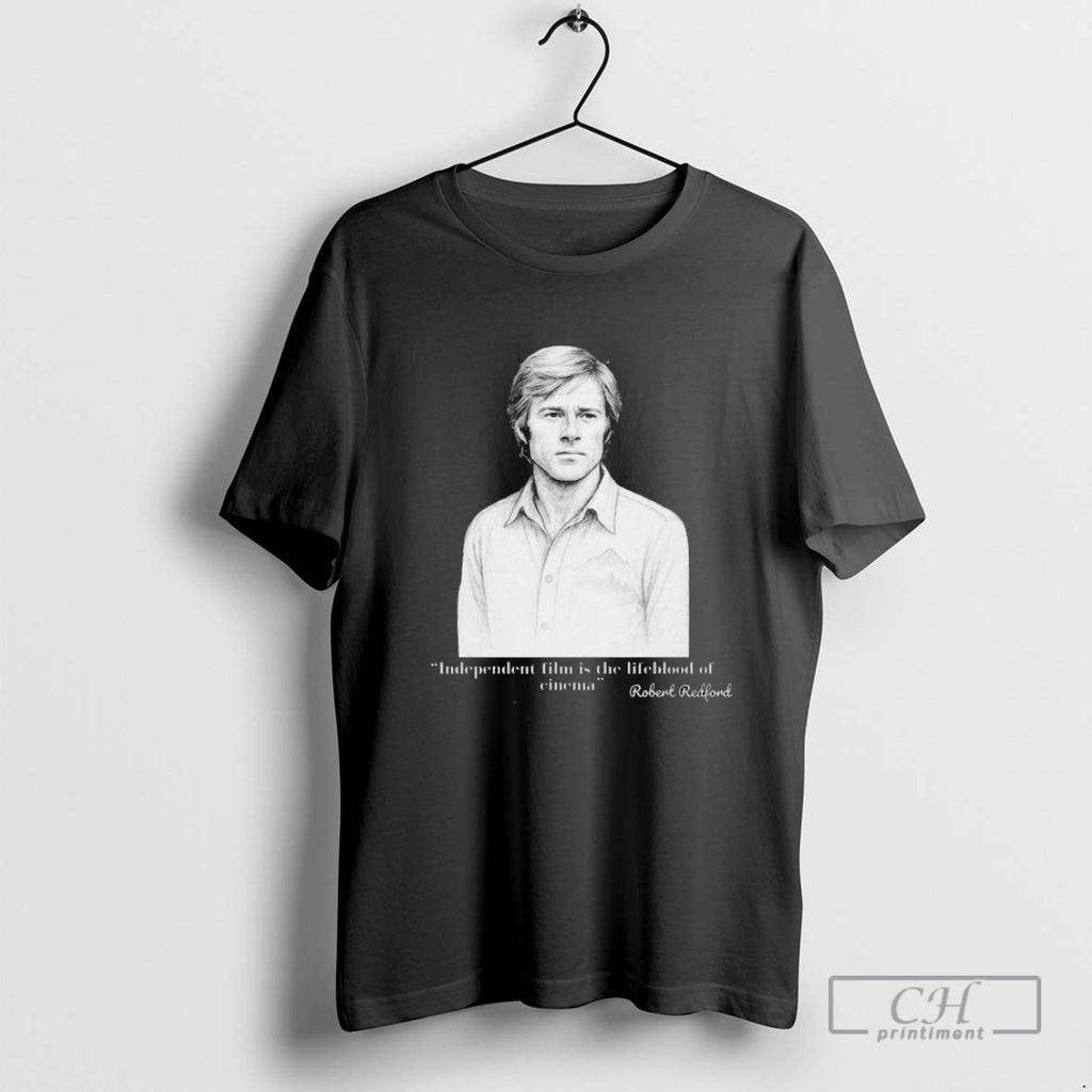 Independent Film Is The Lifeblood Of Cinema Robert Redford T Shirt Sweater