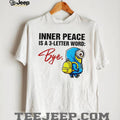 Inner Peace Is A 3 Letter Word Bye Funny Minion T Shirt