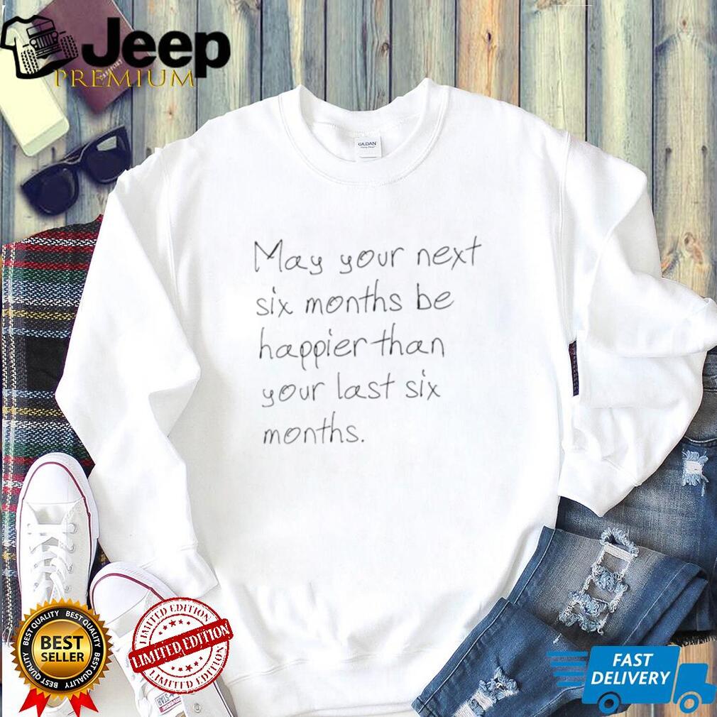 Inspirational Handwritten Quote May Your Next Six Months Be Happier T Shirt