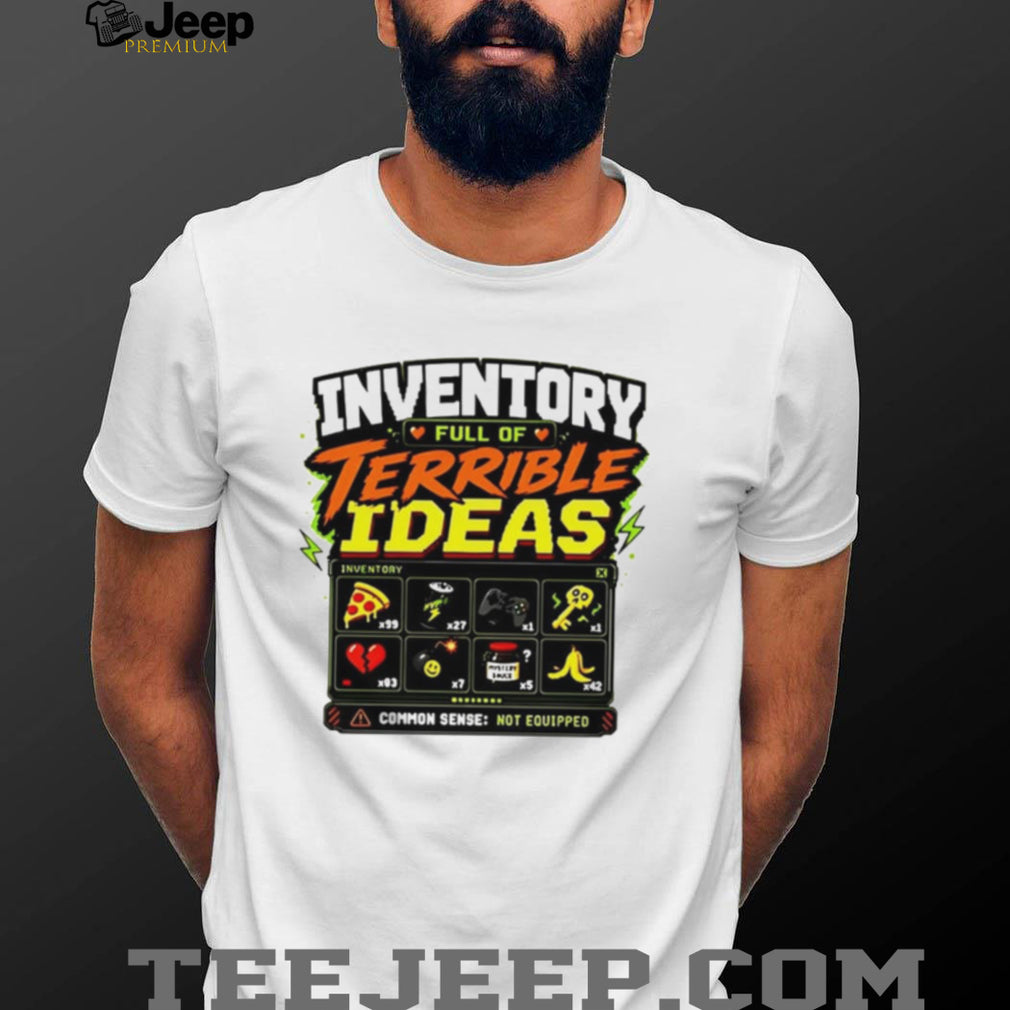 Inventory Full of Terrible Ideas Common Sense Not Equipped shirt