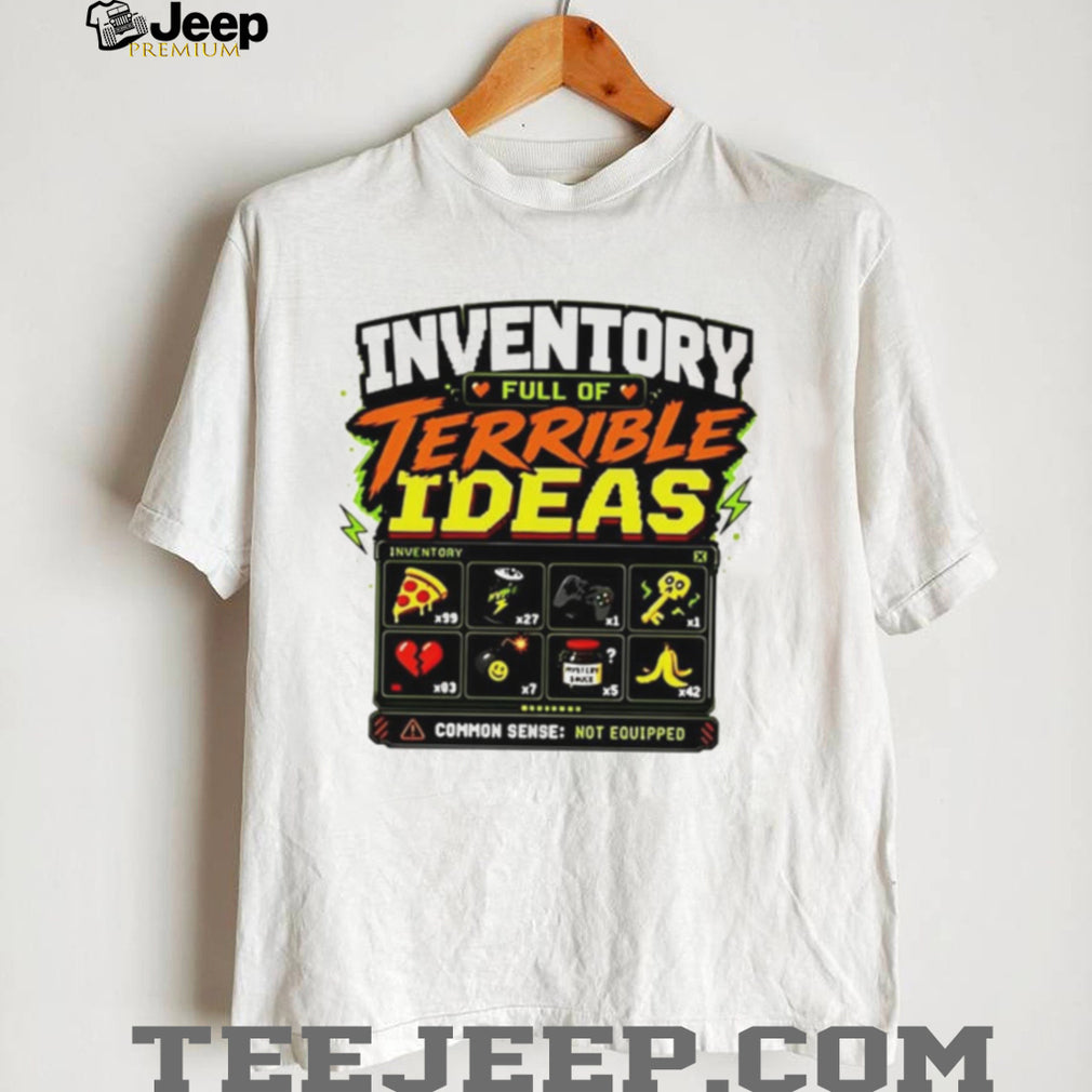 Inventory Full of Terrible Ideas Common Sense Not Equipped shirt