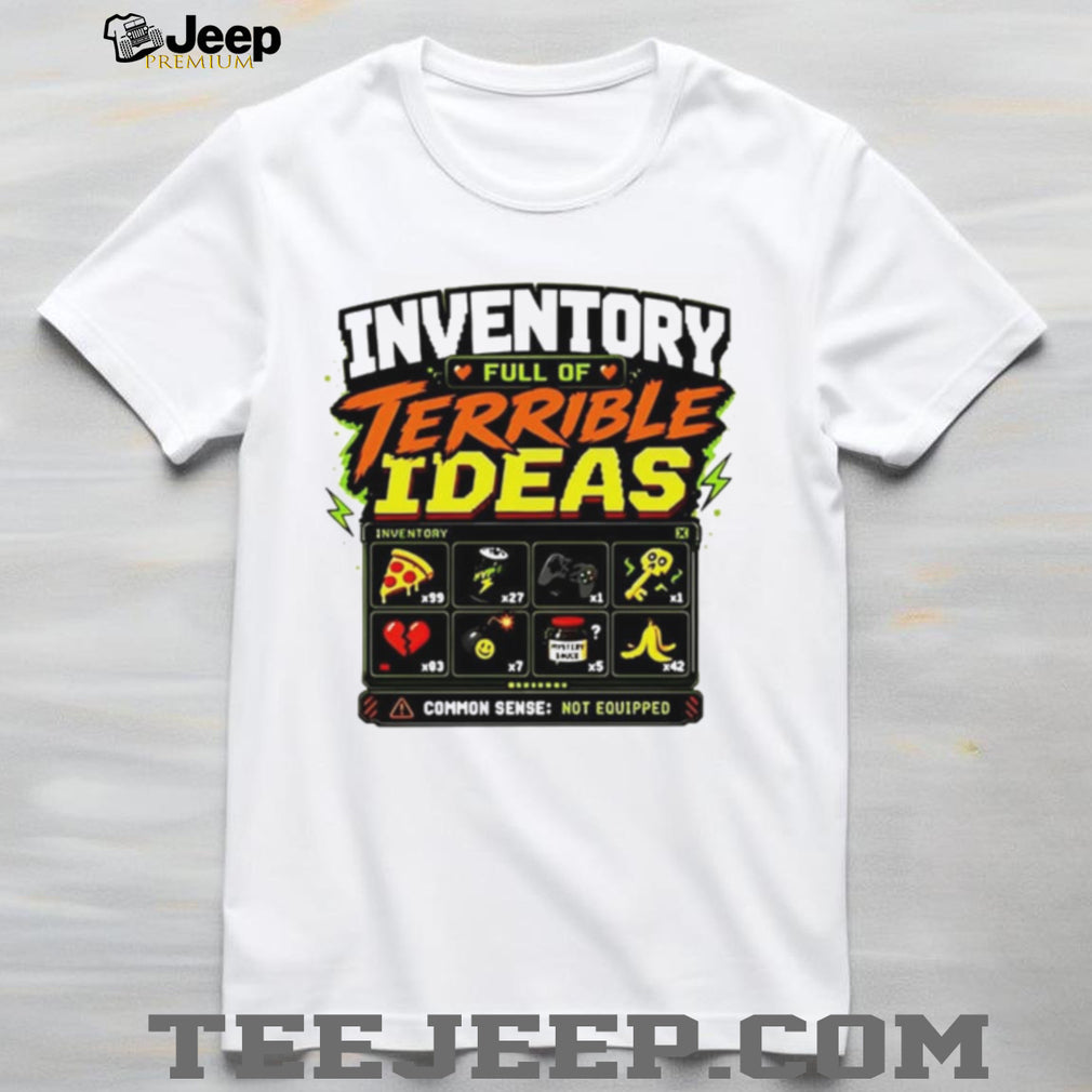 Inventory Full of Terrible Ideas Common Sense Not Equipped shirt