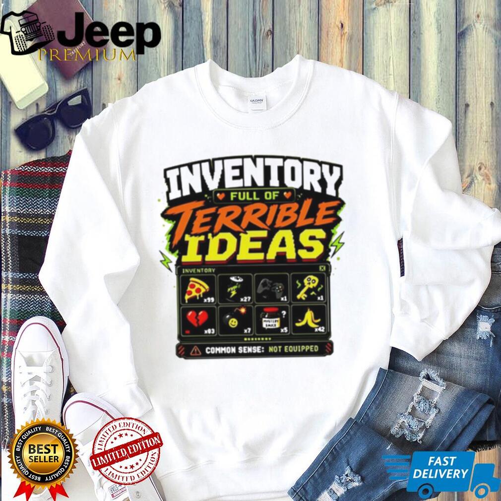 Inventory Full of Terrible Ideas Common Sense Not Equipped shirt