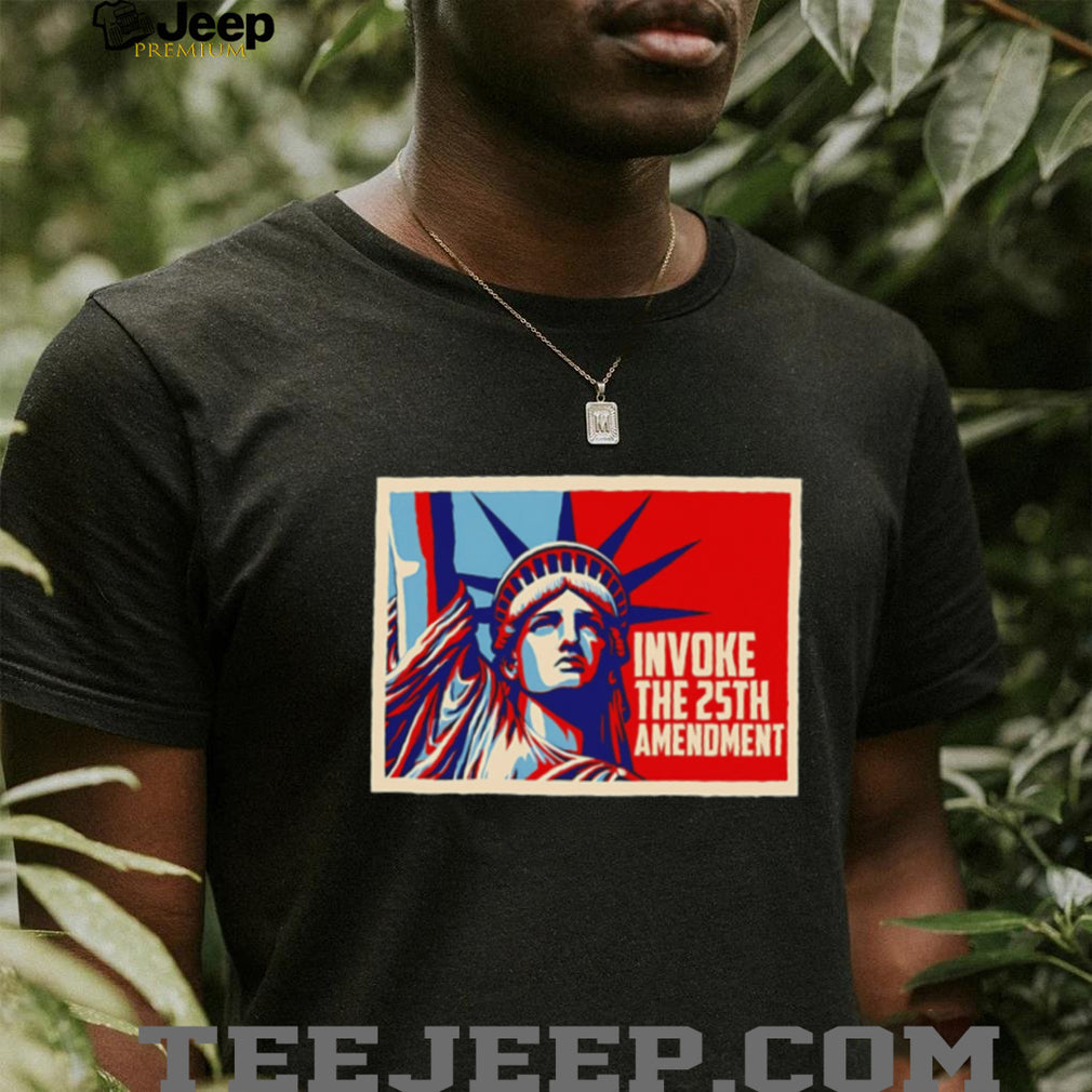 Invoke the 25th amenoment State of Liberty shirt