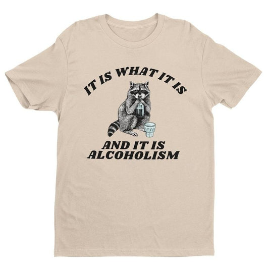 It Is What It Is and It Is Alcoholism, Weird Shirt, Meme Shirt, Unisex Shirt, Funny Shirt, Funny Graphic Tee, Trash...