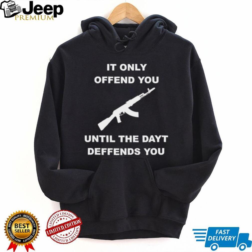 It Only Offends You Until It Defends You AK47 Rifle Pro Second Amendment T Shirt
