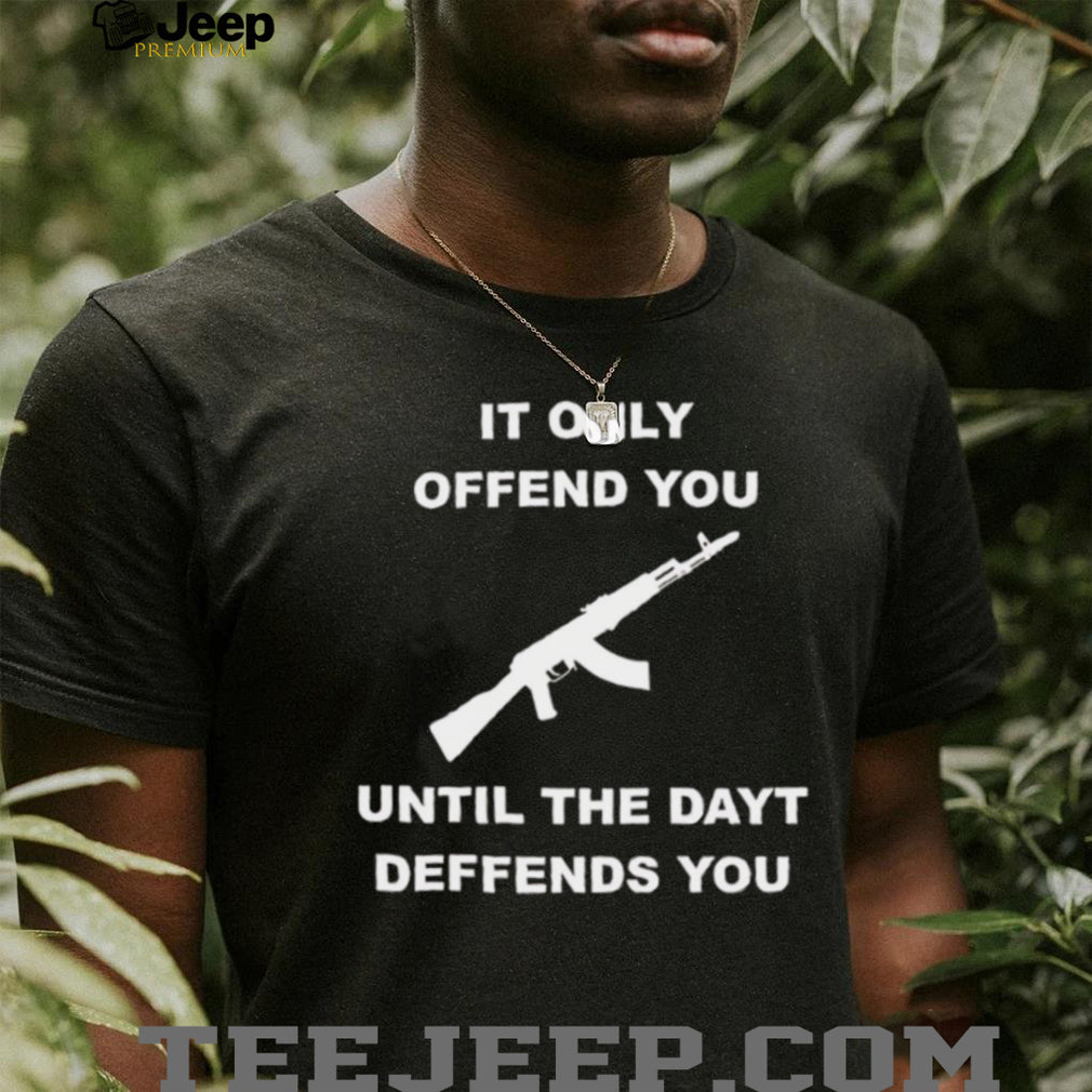 It Only Offends You Until It Defends You AK47 Rifle Pro Second Amendment T Shirt
