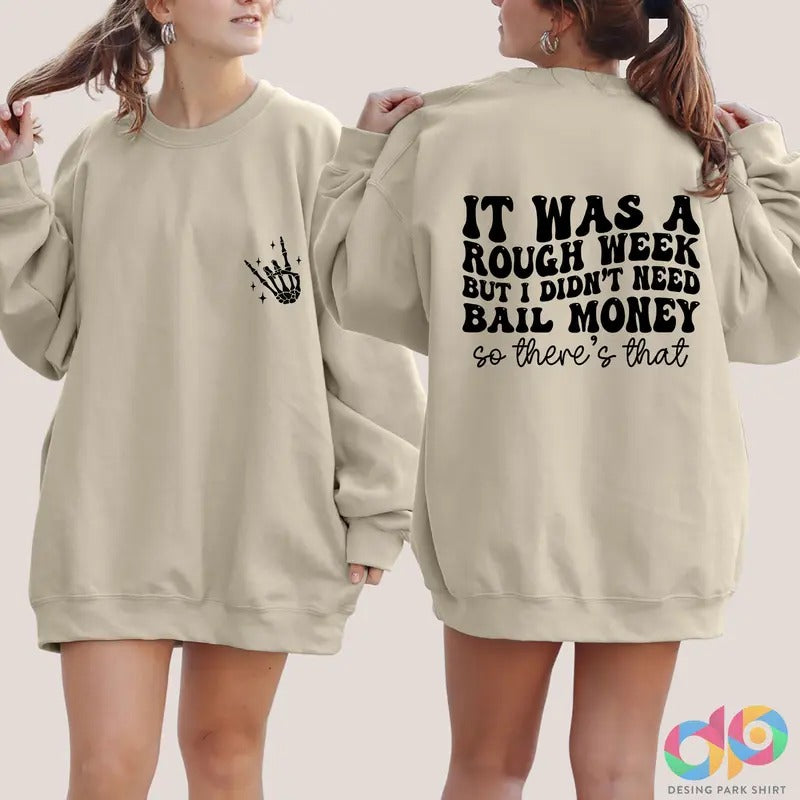 It Was A Rough Week But I Didnt Need Bail Money So Theres That Sweatshirt Sarcastic Saying Hoodie Funny Quote Sweater Adult Humor TK43GN