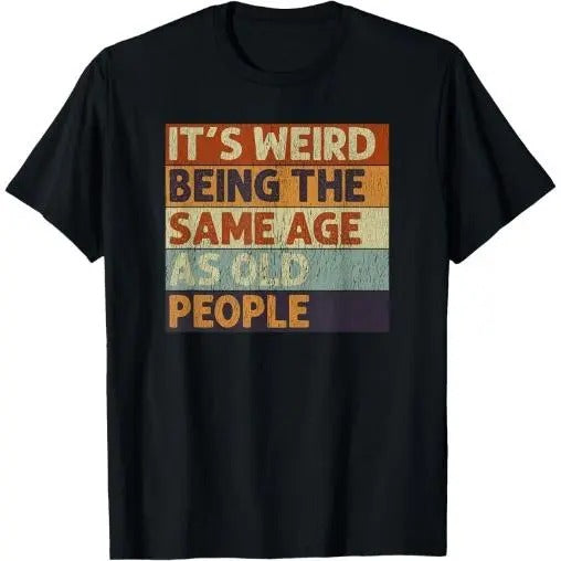 It's Weird Being The Same Age As Old People Retro Sarcastic T-Shirt Made in USA
