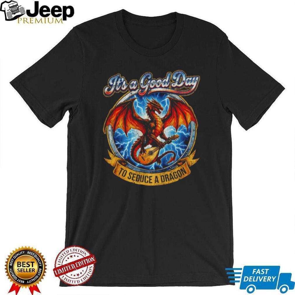 It’s a Good Day to Seduce a Dragon Bard Fantasy T Shirt