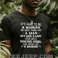 It’s hard to be a woman we must think like a man act like a lady look like a young girl and work like a horse shirt