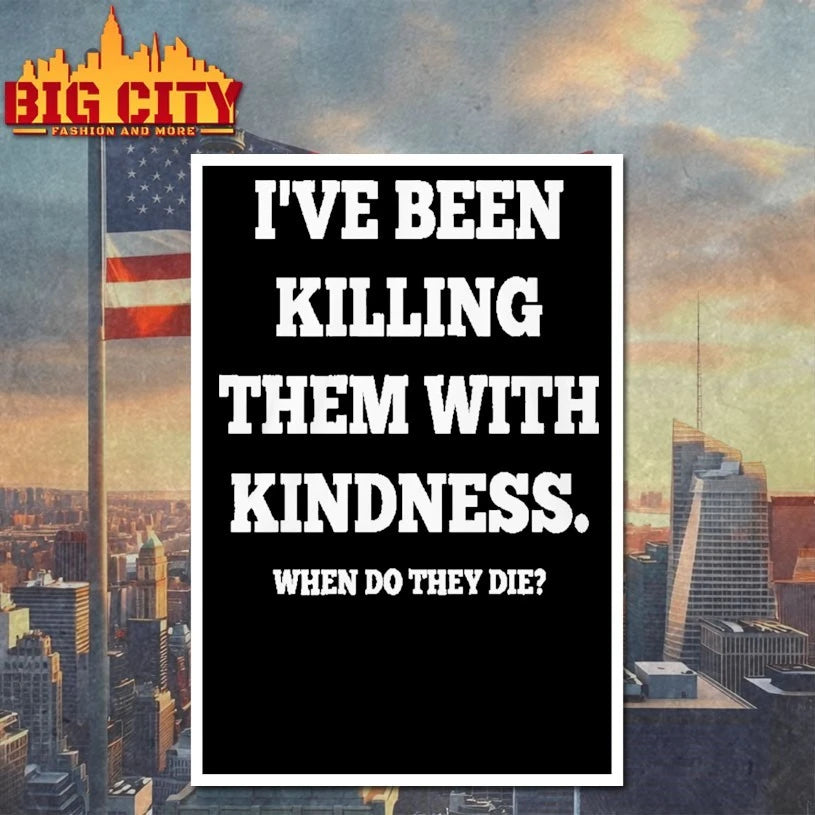 I’ve Been Killing Them With Kindness When Do They Die Shirt