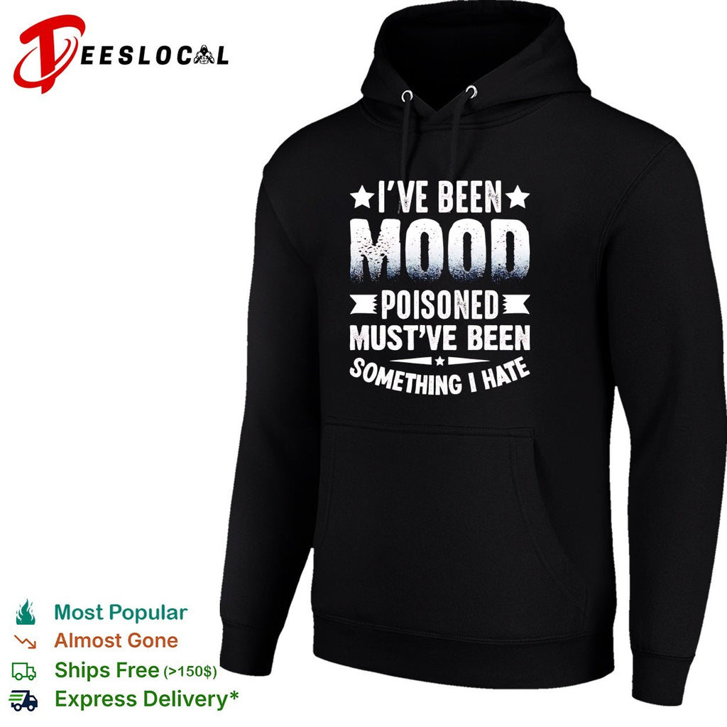 I’ve been mood poisoned must’ve been something I hate shirt