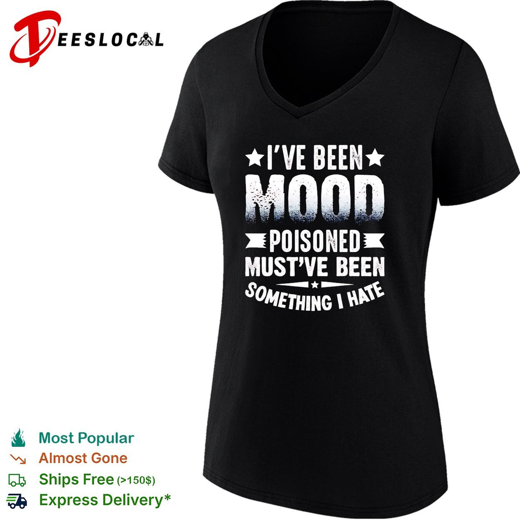 I’ve been mood poisoned must’ve been something I hate shirt